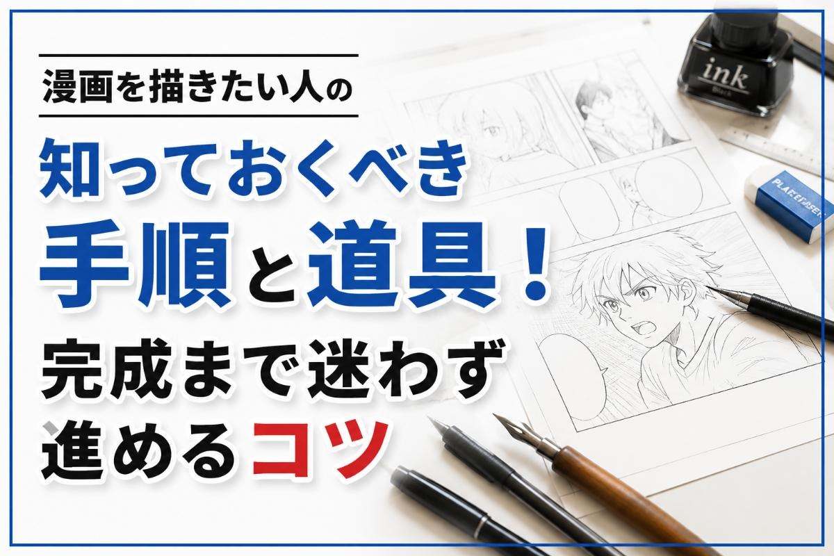 漫画を描きたい人の知っておくべき手順と道具！完成まで迷わず進めるコツ