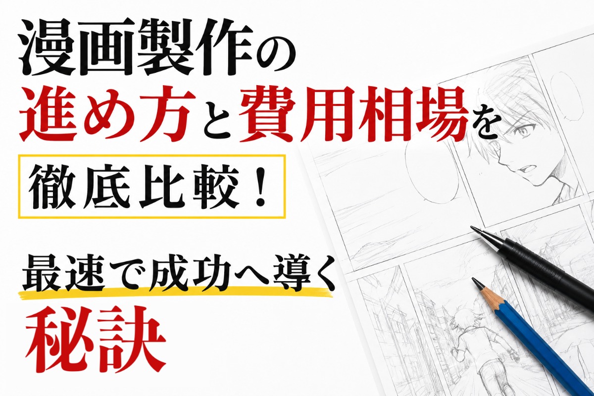漫画製作の進め方と費用相場を徹底比較！最速で成功へ導く秘訣