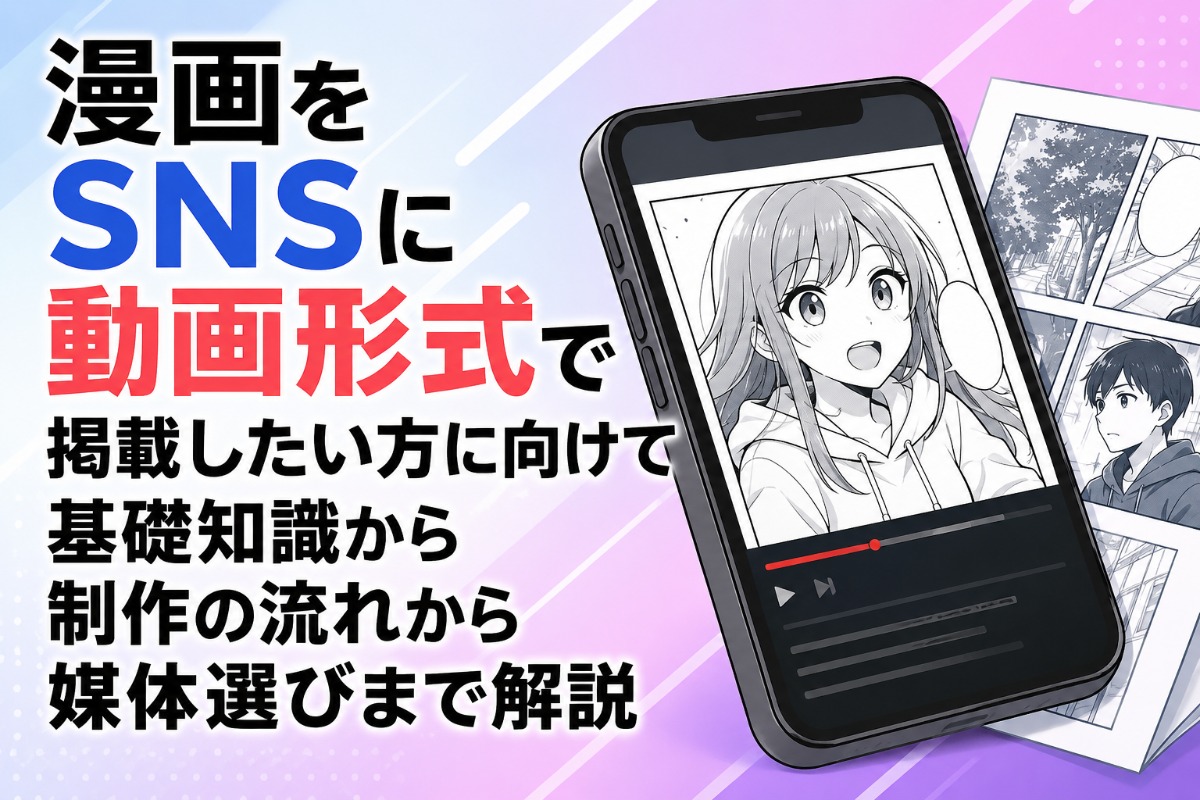 漫画をsnsに動画形式で掲載したい方に向けて基礎知識から制作の流れから媒体選びまで解説